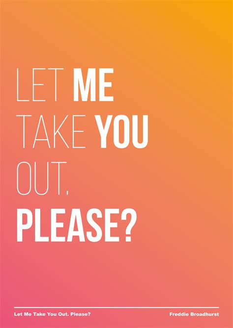 Let Me Take You Out. Please? | Love quotes for her, Let it be, Graphic